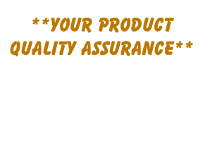 **YOUR PRODUCT
QUALITY ASSURANCE** 
